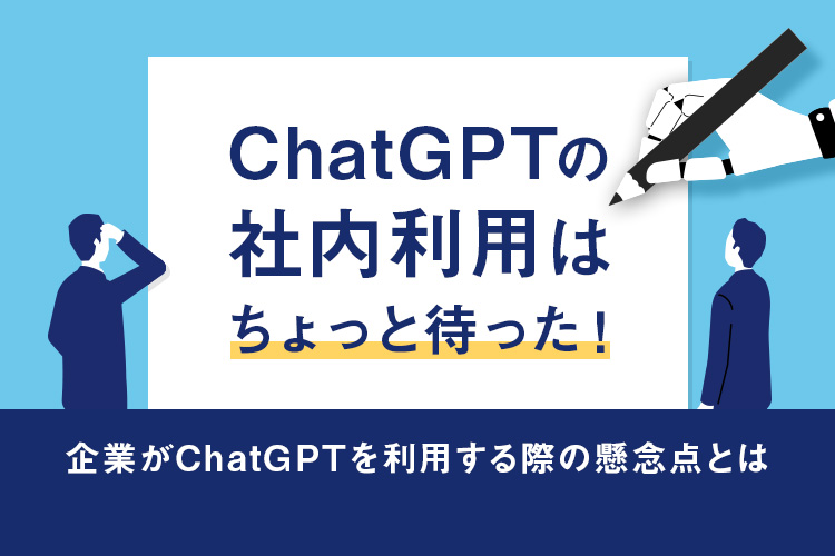 ChatGPTの社内利用はちょっと待った！企業がChatGPTを利用する際の懸念点とは